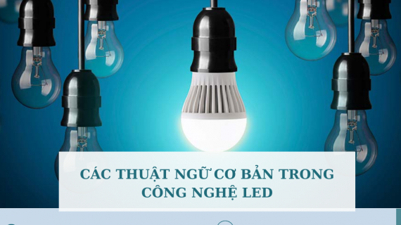 CÁC THUẬT NGỮ CƠ BẢN TRONG CÔNG NGHỆ LED