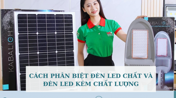 CÁCH PHÂN BIỆT ĐÈN LED CHẤT VÀ ĐÈN LED KÉM CHẤT LƯỢNG