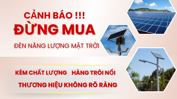 CẢNH BÁO ĐỪNG MUA ĐÈN NĂNG LƯỢNG MẶT TRỜI KÉM CHẤT LƯỢNG – TRÔI NỔI, KHÔNG RÕ THƯƠNG HIỆU!