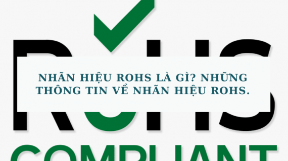 NHÃN HIỆU RoHS LÀ GÌ? NHỮNG THÔNG TIN VỀ NHÃN HIỆU RoHS.